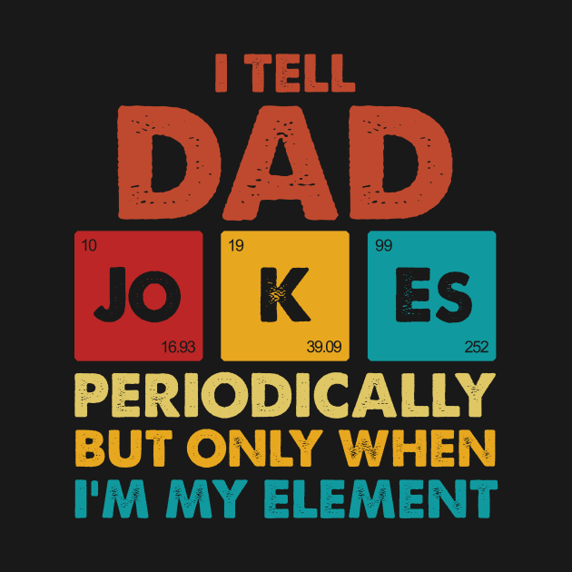 I Tell Dad Jokes Periodically But Only When I'm My Element - Dad Joke - T-Shirt