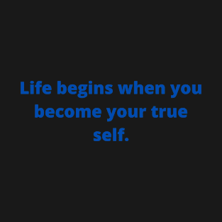 Life begins when you become your true self T-Shirt