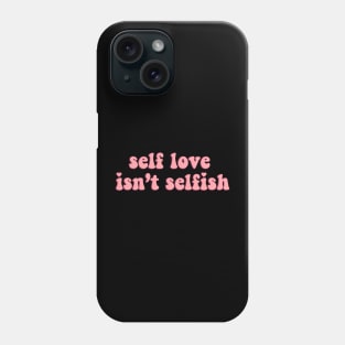 Self love isn't selfish Phone Case