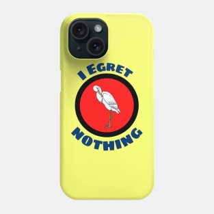 I Egret Nothing - Egret Pun Phone Case