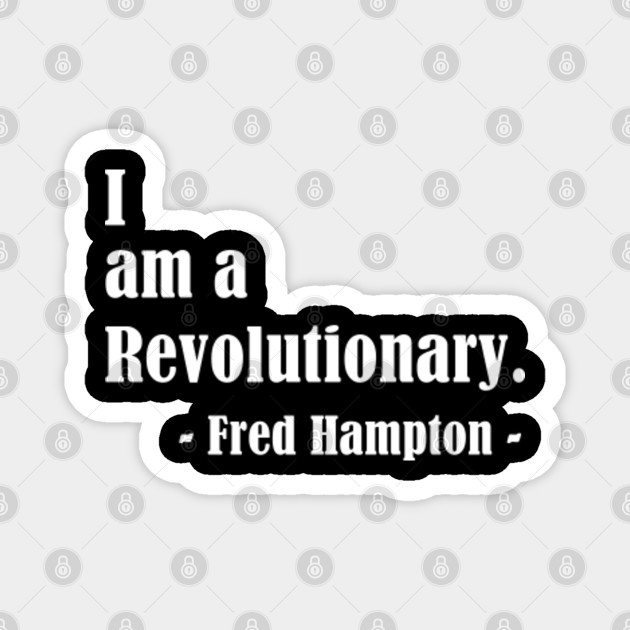 I Am A Revolutionary Fred Hampton Fred Hampton Quotes Magnet Teepublic