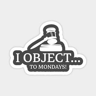 I OBJECT...TO MONDAYS! Law Magnet