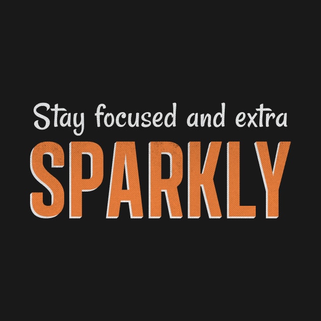 Stay Focused and Extra Sparkly by Dingo Graphics