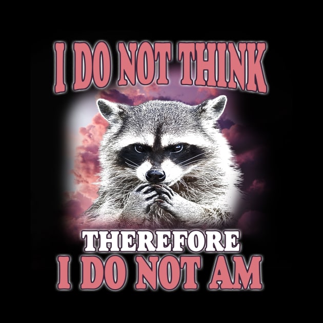 I do not think therefore I do not am, Funny Raccoon Shirt, Shirts That Go Hard, Ironic Possum Shirt, Weirdcore, Gift For Friend, Unique Gift by Hamza Froug