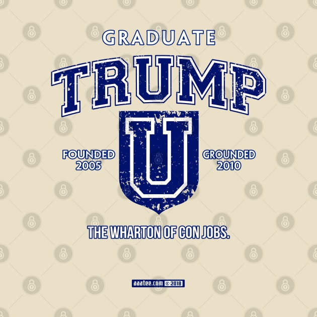 TRUMP UNIVERSITY GRADUATE - THE WHARTON OF CON JOBS You Went to Uni and All You Got Was This Lousy T-Shirt? Nope. Not Even That. But Never Forget to Shout the School Motto: "Trump U!" by MannArtt