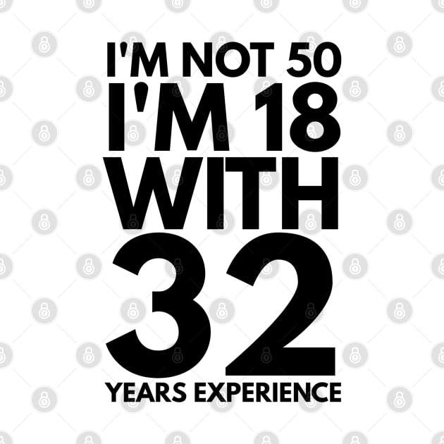 I'm Not 50 I'm 18 With 32 Years Experience - Birthday by Textee Store