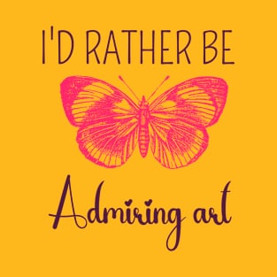 I'D RATHER BE ADMIRING ART - TRENDY T-SHIRTS T-Shirt