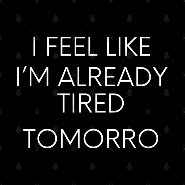 I feel like I'm already tired tomorrow funny lazy qoute by Maroon55