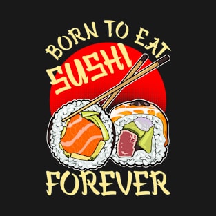 Born To Eat Sushi Forever Cool Sushi Chef Tee Japanese Food T-Shirt