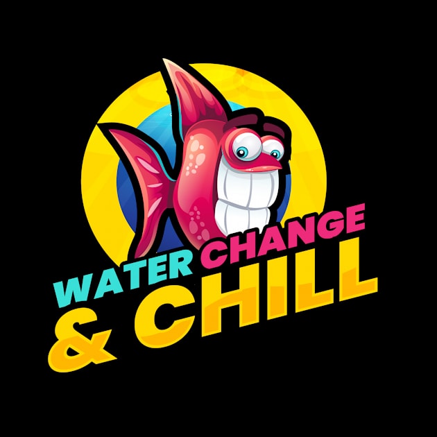 Water Change and Chill Aquarium Fish Pet by MooonTees