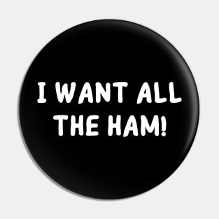 I want all the ham! Pin