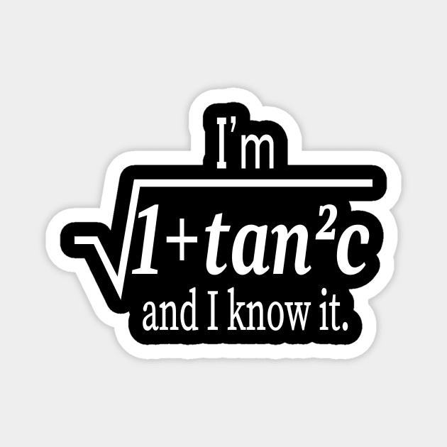 I'm Sqrt[1 + tan2 (c)] And I Know It Funny Math Magnet by l designs