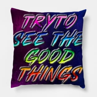 Try to see the good things Pillow