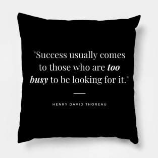 "Success usually comes to those who are too busy to be looking for it." - Henry David Thoreau Inspirational Quote Pillow