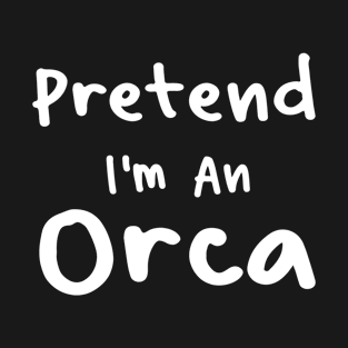 Funny Pretend I'm an Orca T-Shirt