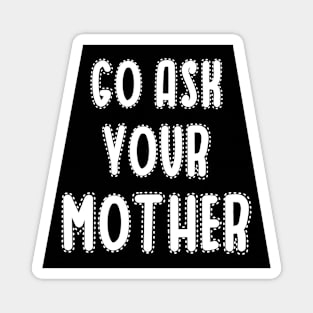 Go ask your mother Magnet