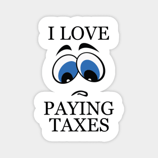 I LOVE PAYING TAXES Magnet