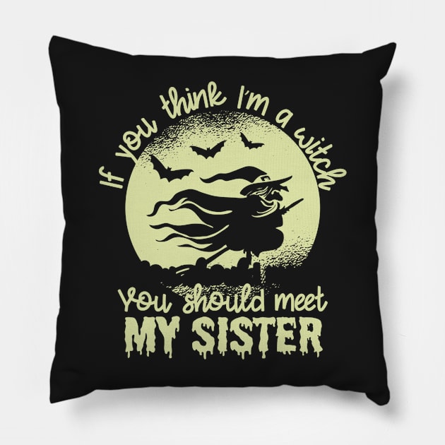 If You Think I'm a Witch You Should Meet My Sister1 Pillow by PHShirt