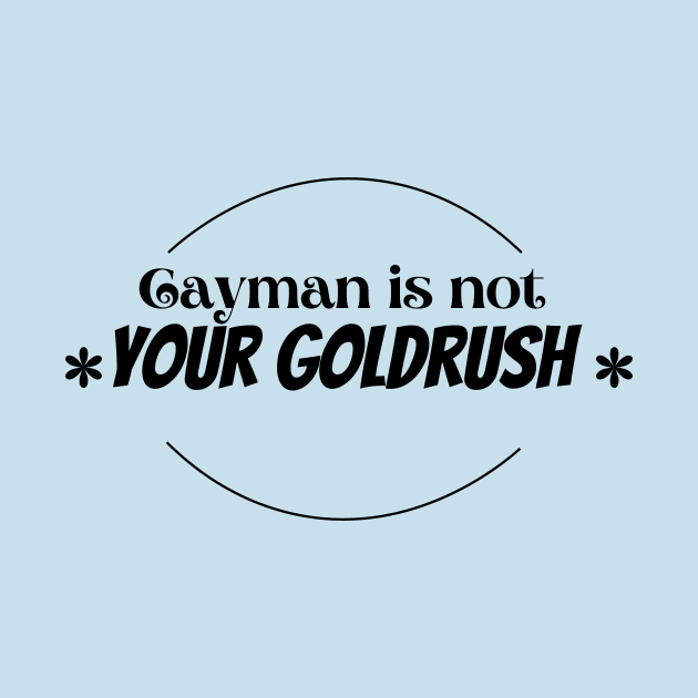 Cayman is not your goldrush by Jackies FEC Store