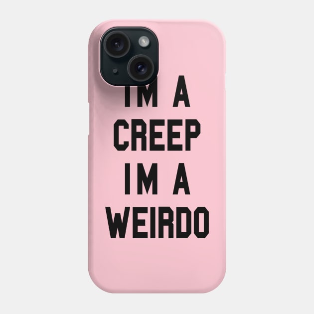 I’m a CREEP I’m a WEIRDO Phone Case by TheCosmicTradingPost