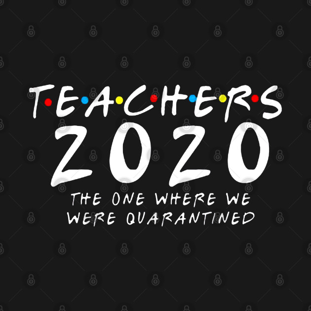 Discover Teachers 2020 The One Where We Were Quarantined - Teachers - T-Shirt