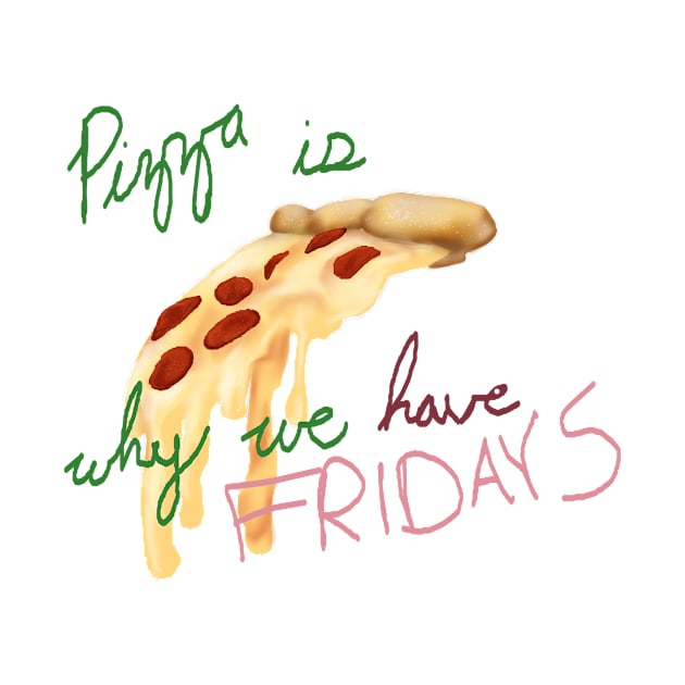 Pizza is why we have Fridays by AnaisMolyneux
