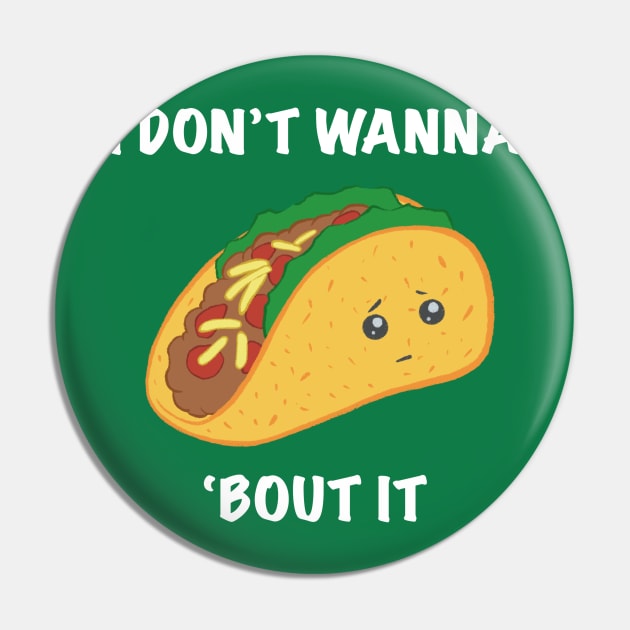 I Don't Wanna Taco 'Bout It Pin by drixalvarez