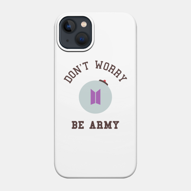 BTS Don't worry be ARMY - Bts Army - Phone Case