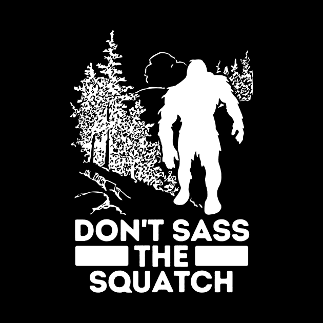 Sasquatch Dont Sass The Squatch by ThyShirtProject - Affiliate