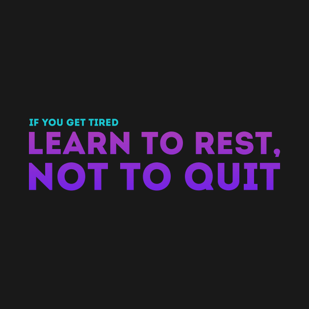 Learn to Rest, Not to Quit by quotysalad