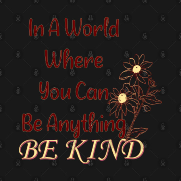 Discover in a world where you can be anything be kind - Be Kind - T-Shirt