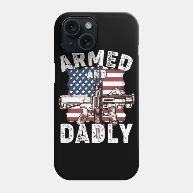 Funny Deadly Father For Fathers Day USA Flag Armed And Dadly Phone Case by Rosemat