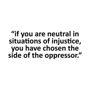 If you are neutral in situations of injustice Quote T-Shirt