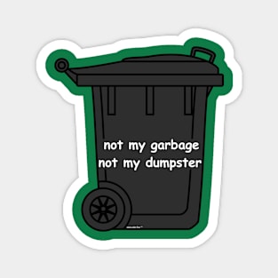 not my garbage not my dumpster Magnet