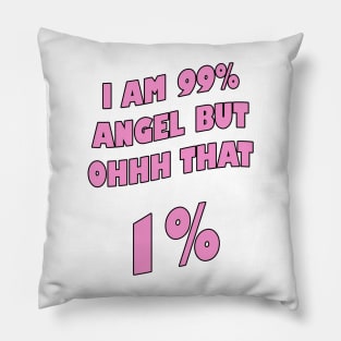 I am 99% angel, but ohh that 1%- Pink version Pillow