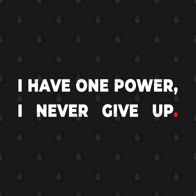 I have one power, I never give up. by bmron