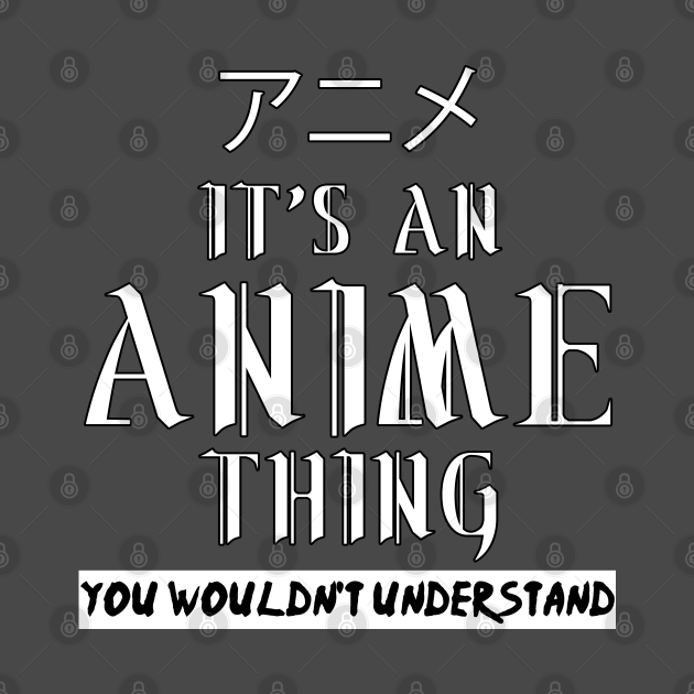 Its an Anime Thing You wouldn't understand Anime Lover TShirt