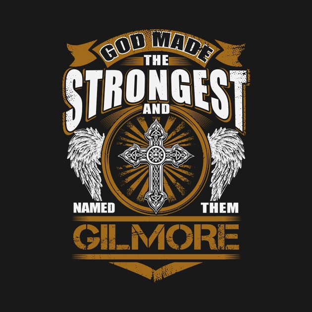 Gilmore Name T Shirt - God Found Strongest And Named Them Gilmore Gift Item by reelingduvet