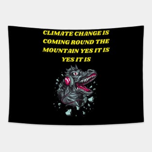 T-REX SINGING CLIMATE CHANGE IS COMING ROUND THE MOUNTAIN YES IT IS YES IT IS Tapestry