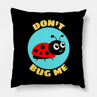 Don't Bug Me | Bug Pun Pillow