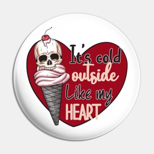 It's Cold Outside Like My Heart Pin