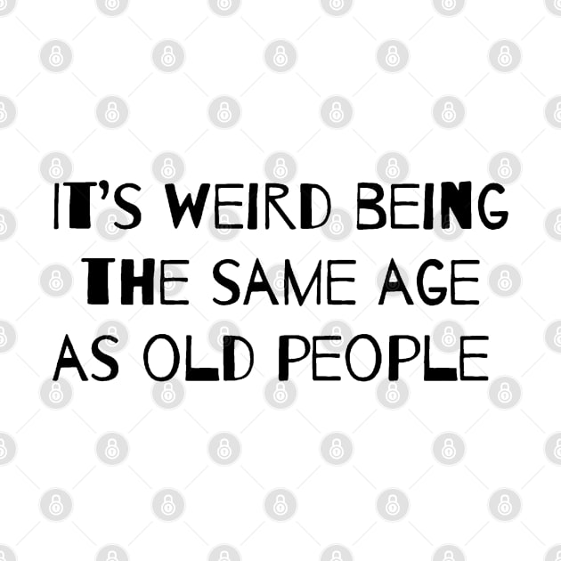 It’s Weird Being The Same Age As Old People by ROLLIE MC SCROLLIE