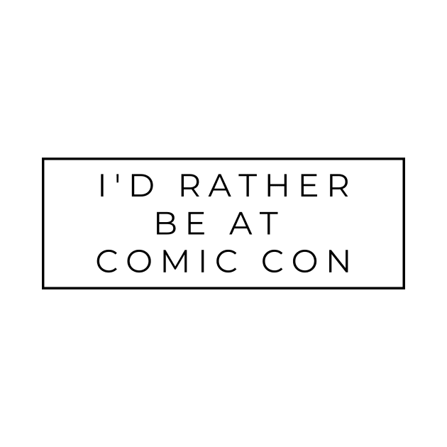 I'd rather be at comic con by templeofgeek