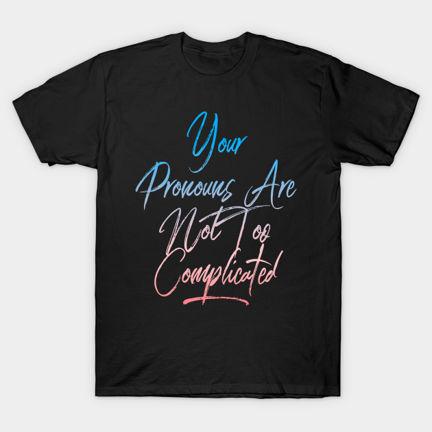 your pronouns are not too complicated - Transgender - T-Shirt