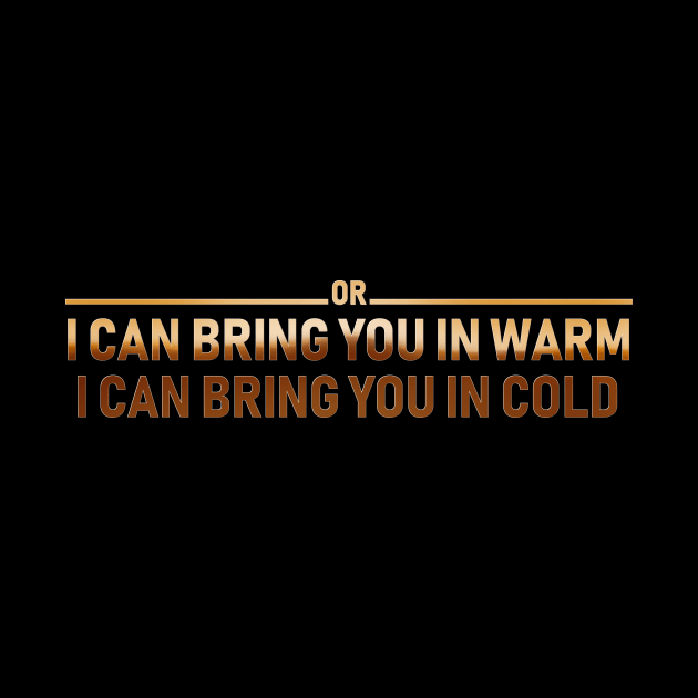 I CAN BRING YOU IN WARM OR I CAN BRING YOU IN COLD by Rebelllem