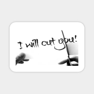 I will cut you Magnet