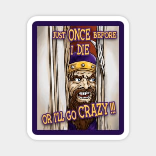 Minnesota Vikings Fans - Just Once Before I Die or I'll Go Crazy Magnet