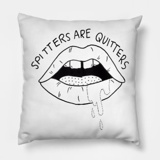 Spitters are Quitters Pillow