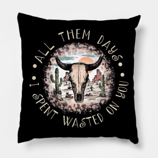 All Them Days I Spent Wasted On You Westerns Deserts Bull-Skull Pillow