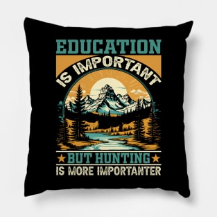 Education is important but hunting is more importanter Pillow